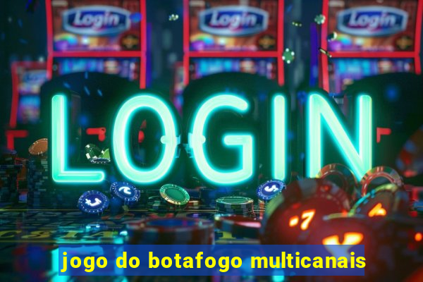 jogo do botafogo multicanais